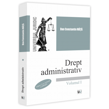 Științe juridice și administrative - Drept administrativ. Volumul I. Editia a V-a, revazuta si adaugita - Dan Constantin Mata