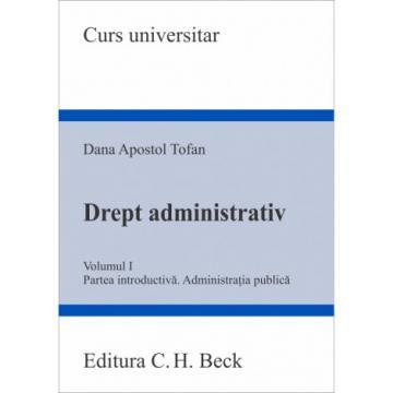 Drept - Drept administrativ. Volumul I. Partea introductiva. Administratia publica - Dana Apostol Tofan