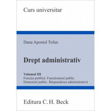 Drept - Drept administrativ. Volumul III. Functia publica. Functionarul public. Domeniul public. Raspunderea administrativa - Dana Apostol Tofan