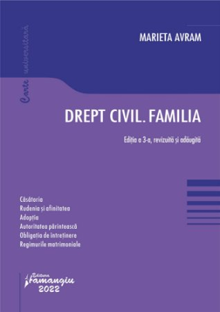 Law - Civil law. The family. The marriage. Kinship and affinity. Adoption. Parental authority. Maintenance obligation. Matrimonial regimes. 3rd edition, revised and added. - Marieta Avram