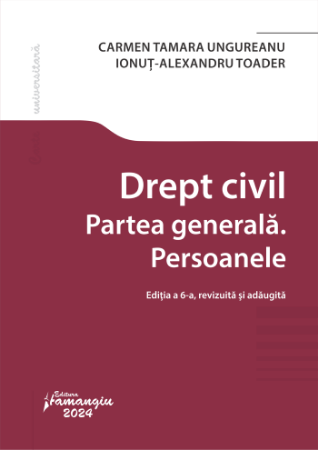 Legal and administrative sciences - Civil law. The general part. The persons. 6th edition, revised and added - Carmen Tamara Ungureanu, Ionut Alexandru Toader