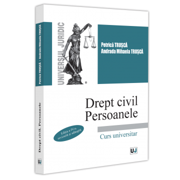 Drept - Drept civil. Persoanele. Curs universitar. Editia a IV-a, revizuita si adaugita - Petrica Trusca, Andrada Mihaela Trusca