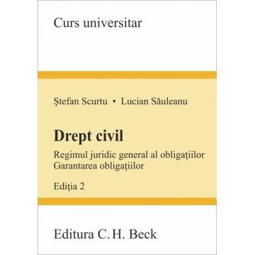 Științe juridice și administrative - Drept civil. Regimul juridic general al obligatiilor. Garantarea obligatiilor. Editia a II-a - Stefan Scurtu, Lucian Sauleanu