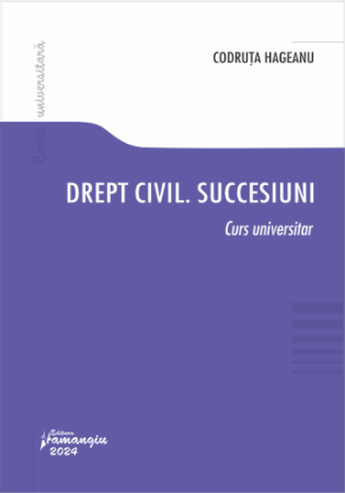 Legal and administrative sciences - Civil law. Successions. University course - Cristina Codruta Hageanu