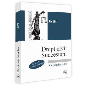 Legal and administrative sciences - Civil law. Successions. University course. Second edition, revised and added - Ilie Urs