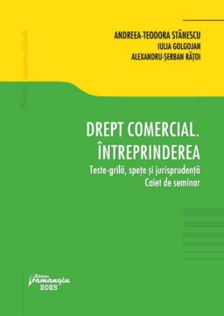 Legal and administrative sciences - Commercial law. The enterprise. Grid tests, cases and jurisprudence. Seminar notebook - Andreea-Teodora Stanescu, Iulia Golgojan, Alexandru-Serban Ratoi