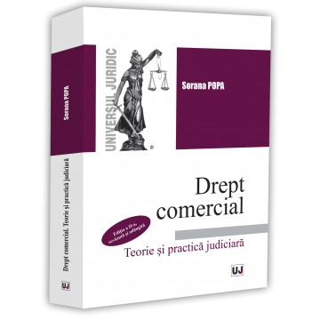 Științe juridice și administrative - Drept comercial. Teorie si practica judiciara. Editia a II-a, revazuta si adaugita - Sorana Popa