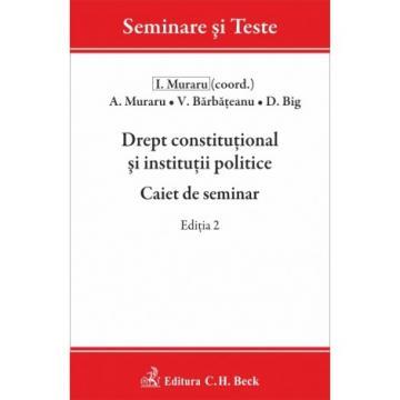 Legal and administrative sciences - Constitutional law and political institutions. Seminar notebook. Second Edition - Andrei Muraru, Dumitru V. Big, Valentina Barbateanu