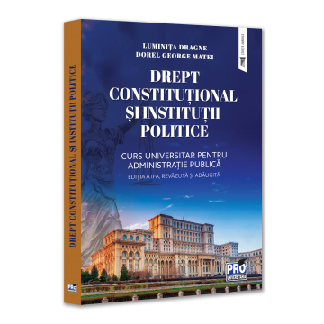 Științe juridice și administrative - Drept constitutional si institutii politice. Curs universitar pentru administratie publica. Editia a II-a, revazuta si adaugita - Luminita Dragne, Dorel George Matei