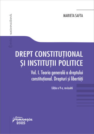 Științe juridice și administrative - Drept constitutional si institutii politice.Teoria generala a dreptului constitutional. Drepturi si libertati. Volumu I. Editia a IX-a, revizuita - Marieta Safta