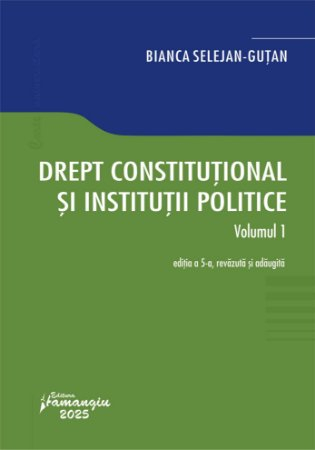 Drept - Drept constitutional si institutii politice. Volumul I. Editia a V-a, revazuta si adaugita - Bianca Selejan-Gutan