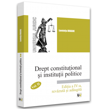 Drept - Drept constitutional si institutii politice. Volumul II. Editia a IV-a, revazuta si adaugita - Luminita Dragne