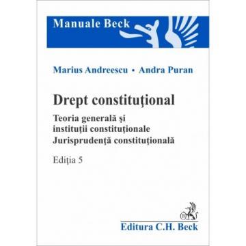 Științe juridice și administrative - Drept constitutional. Teoria generala si institutii constitutionale. Jurisprudenta constitutionala. Editia a V-a - Marius Andreescu, Andra Puran