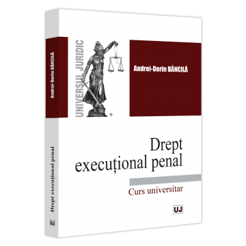 Științe juridice și administrative - Drept executional penal. Curs universitar - Andrei-Dorin Bancila