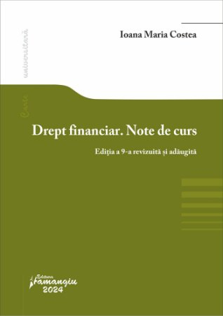 Legal and administrative sciences - Financial right. Course notes. Ninth edition, revised and added - Ioana Maria Costea