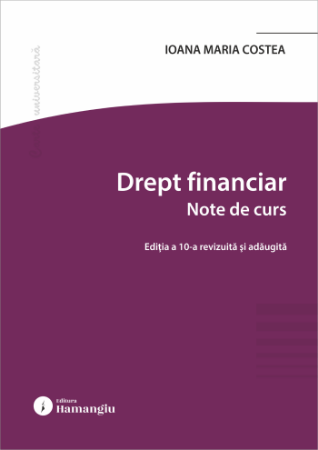 Științe juridice și administrative - Drept financiar. Note de curs. Editia a X-a, revizuita si adaugita - Ioana Maria Costea