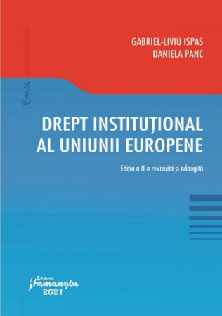 Legal and administrative sciences - Institutional law of the European Union. Second edition, revised and added - Gabriel-Liviu Ispas, Daniela Panc