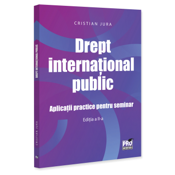 Științe juridice și administrative - Drept international public. Aplicatii practice pentru seminar Editia a II-a - Cristian Jura