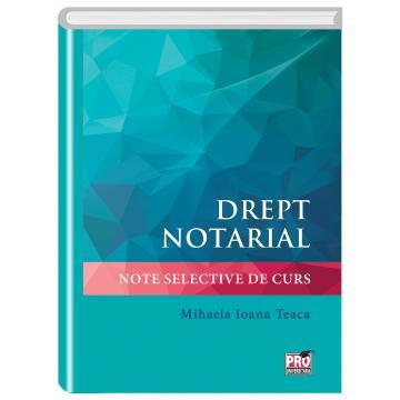 Drept - Drept notarial. Note selective de curs - Mihaela Ioana Teaca