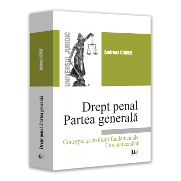 Legal and administrative sciences - Criminal Law. General Part. Fundamental Concepts and Institutions. University Course – Andreea Corsei