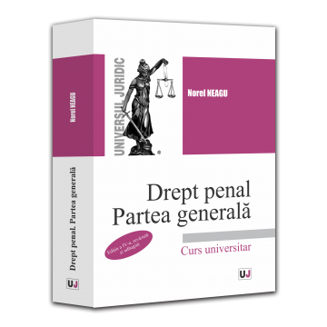 Științe juridice și administrative - Drept penal. Partea generala. Curs universitar. Editia a IV-a, revazuta si adaugita - Norel Neagu