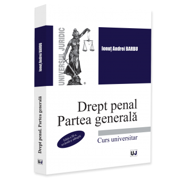 Științe juridice și administrative - Drept penal. Partea generala. Curs universitar. Editia a III-a, revazuta si adaugita - Ionut Andrei Barbu