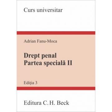 Științe juridice și administrative - Drept penal. Partea speciala II. Editia a III-a - Adrian Fanu-Moca