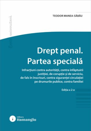 Științe juridice și administrative - Drept penal. Partea speciala. Infractiuni contra autoritatii, contra infaptuirii justitiei, de coruptie si de serviciu. Editia a II-a - Teodor Manea-Sabau