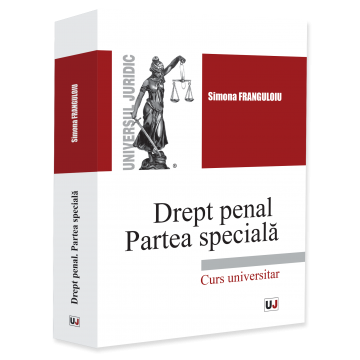 Științe juridice și administrative - Drept penal. Partea speciala. Infractiuni contra persoanei. Infractiuni contra patrimoniului. Infractiuni privind autoritatea si frontiera de stat - Simona Franguloiu