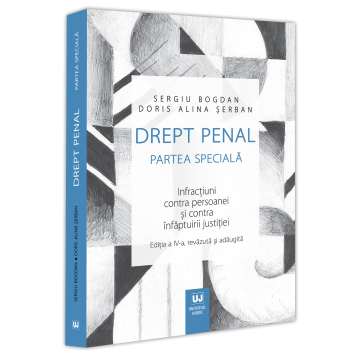 Științe juridice și administrative - Drept penal. Partea speciala. Infractiuni contra persoanei si contra infaptuirii justitiei. Editia a IV-a, revazuta si adaugita - Sergiu Bogdan, Doris Alina Serban