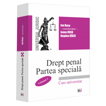 Drept - Drept penal roman. Partea speciala. Curs universitar. Volumul V - Ed. coord. de: Ion Rusu, Autor: Ioana Rusu, Bogdan Birzu
