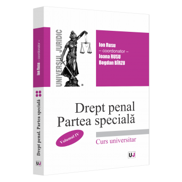 Drept - Drept penal roman. Partea speciala volumul IV. Curs universitar - Ioana Rusu, Bogdan Birzu