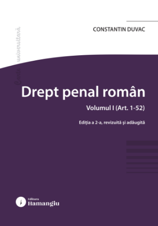 Științe juridice și administrative - Drept penal roman. Volumul I. Art. 1-52. Editia a II-a, revizuita si adaugita - Constantin Duvac