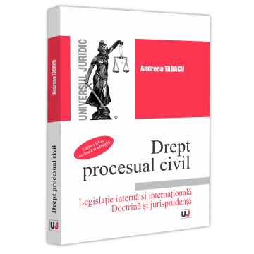 Drept - Drept procesual civil. Legislatie interna si internationala. Doctrina si jurisprudenta. Editia a-III-a, revazuta si adaugita - Andreea Tabacu
