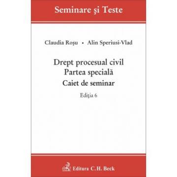 Drept - Drept procesual civil. Partea speciala. Caiet de seminar. Editia a VI-a - Claudia Rosu, Alin Speriusi-Vlad