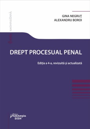 Legal and administrative sciences - Criminal Procedural Law. 4th Edition, Revised and Updated - Gina Negrut, Alexandru Boroi