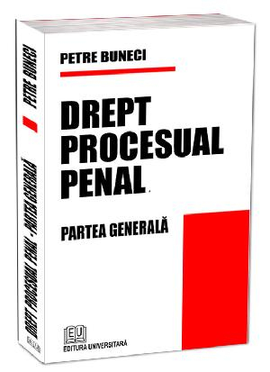 Științe juridice și administrative - Drept procesual penal. Partea generală - Petre Buneci