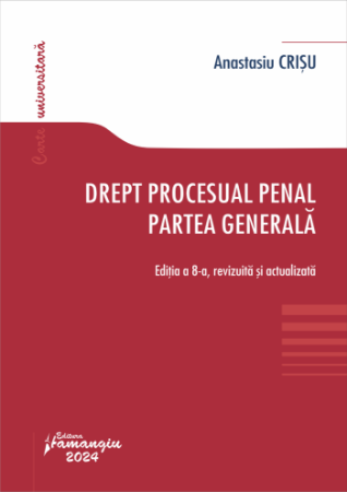 Legal and administrative sciences - Criminal procedural law. The general part. 8th edition, revised and updated - Anastasiu Crisu