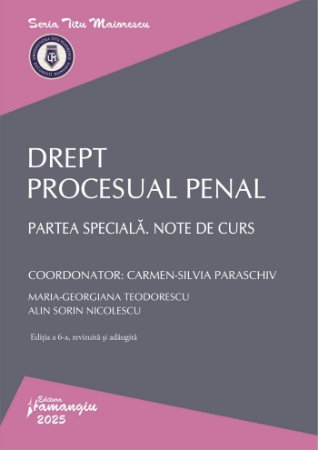 Law - Criminal procedural law. Special part. Course notes. 6th edition, revised and added - Carmen-Silvia Paraschiv, Maria-Georgiana Teodorescu, Alin Sorin Nicolescu