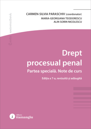 Științe juridice și administrative - Drept procesual penal. Partea speciala. Note de curs. Editia a VII-a, revizuita si adaugita - Carmen-Silvia Paraschiv, Maria-Georgiana Teodorescu, Alin Sorin Nicolescu