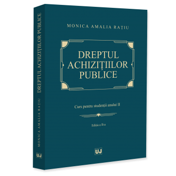 Științe juridice și administrative - Dreptul achizitiilor publice. Curs pentru studentii anului II. Editia a II-a - Monica Amalia Ratiu