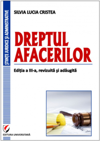 Științe juridice și administrative - Dreptul afacerilor. Ediţia a III-a, revizuita si adaugita - Silvia Lucia Cristea
