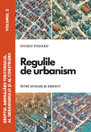 Legal and administrative sciences - The right of land use, urban planning and construction. Volume II. Urban planning rules. Between defiance and respect - Ovidiu Podaru