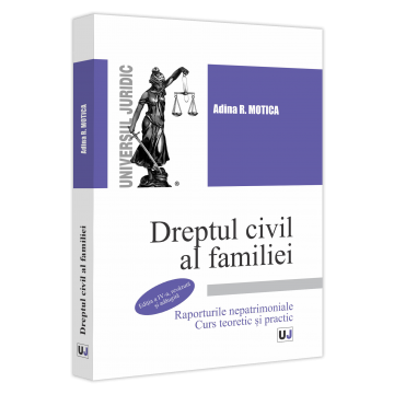 Drept - Dreptul civil al familiei. Raporturile nepatrimoniale. Curs teoretic si practic. Editia a IV-a, revazuta si adaugita - Adina R. Motica