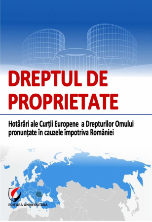 Științe juridice și administrative - Dreptul de proprietate. Hotarari ale Curtii Europene a Drepturilor Omului pronuntate in cauzele impotriva Romaniei