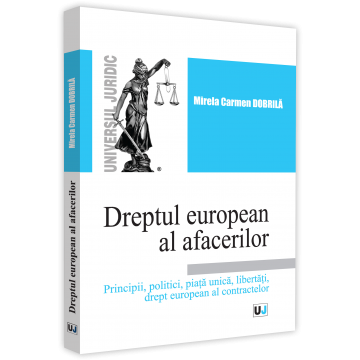 Drept - Dreptul european al afacerilor. Principii, politici, piata unica, libertati, drept european al contractelor - Mirela Carmen Dobrila