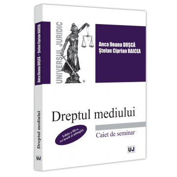 Law - Environmental law. Seminar notebook. Third edition, revised and added - Anca Ileana Dusca, Stefan-Ciprian Raicea