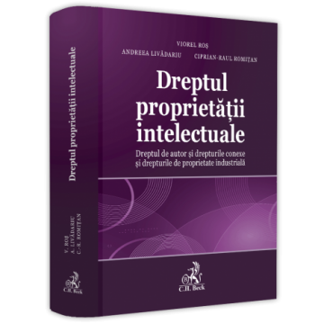 Științe juridice și administrative - Dreptul proprietatii intelectuale. Dreptul de autor si drepturile conexe si drepturile de proprietate industriala - Viorel Ros, Andreea Livadariu, Ciprian Raul Romitan