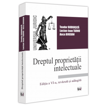 Drept - Dreptul proprietatii intelectuale. Editia a VI-a, revizuita si adaugita -Teodor Bodoasca, Lucian Ioan Tarnu, Anca Bogdan