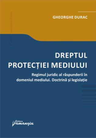 Drept - Dreptul protectiei mediului. Regimul juridic al raspunderii in domeniul mediului - Gheorghe Durac